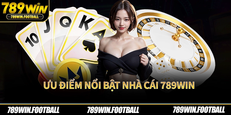 Ưu điểm nổi bật nhà cái 789Win